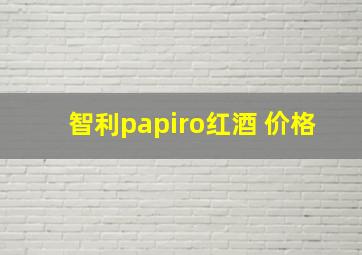 智利papiro红酒 价格